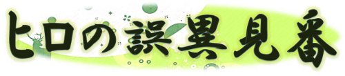 ヒロの誤異見番タイトル